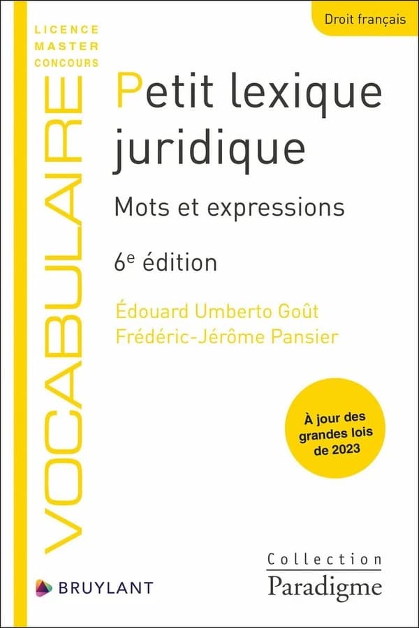 Petit lexique juridique : mots et expressions (6e éd. à jour des grandes lois de 2023) Édouard Umberto Goût, Frédéric-Jérôme Pansier
