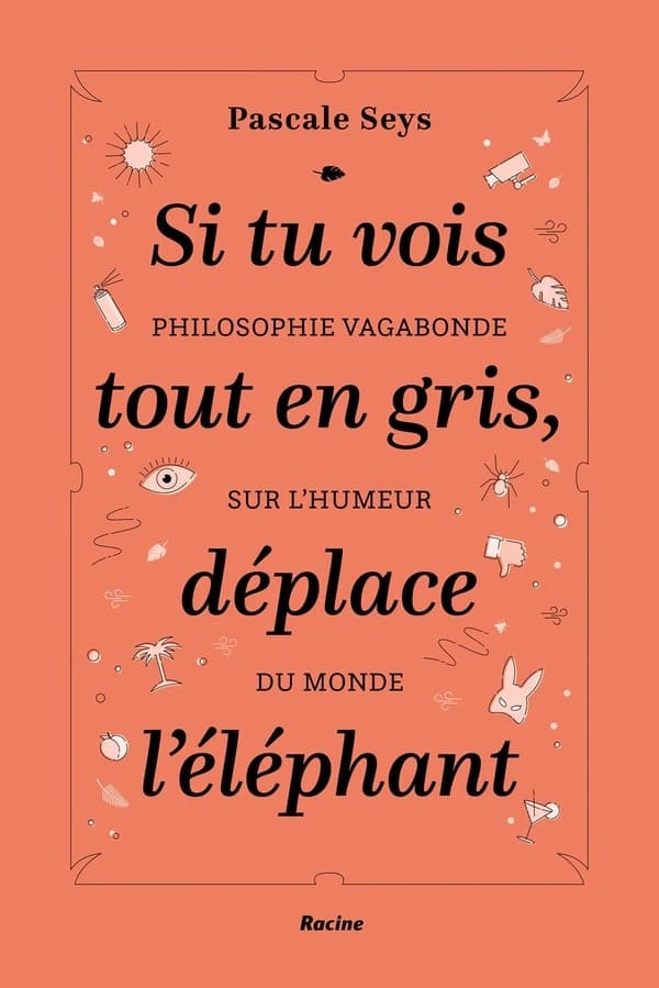 Si tu vois tout en gris, déplace l?éléphant : Philosophie vagabonde sur l'humeur du monde