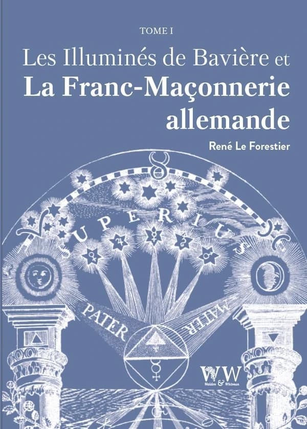 Les illuminés de Bavière et la franc-maçonnerie allemande Tome 1
