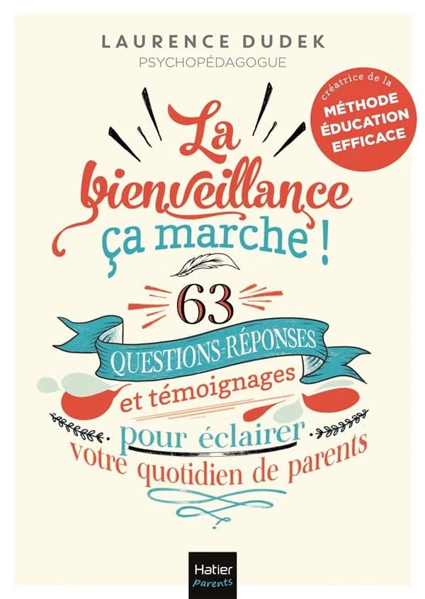 La bienveillance, ça marche ! : 63 questions-réponses et témoignages pour éclairer votre quotidien de parent