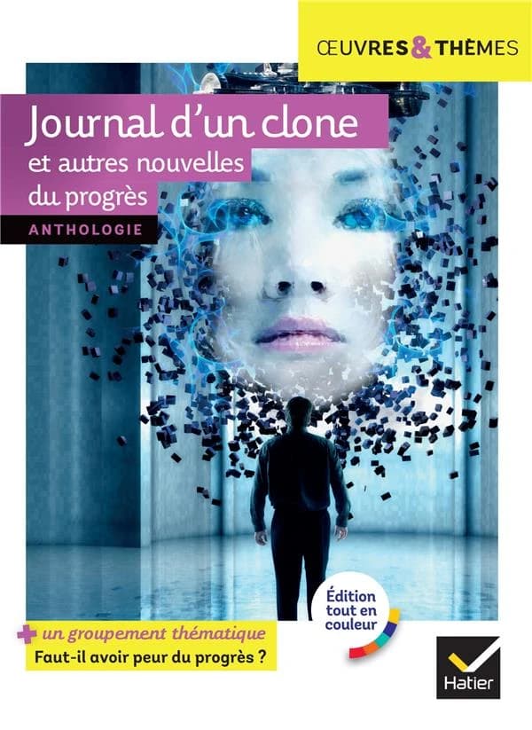 Journal d'un clone : et autres nouvelles du progrès : 6 nouvelles en texte intégral (édition tout en couleur) Gudule, Fabrice Colin, Éric Simard... [et al.] ; appareil pédagogique, Claire Pélissier-Folcolini,... Hélène Potelet,...