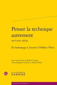 Penser la technique autrement : XVIe-XXIe siècle : en hommage à l'oeuvre d'Hélène Vérin