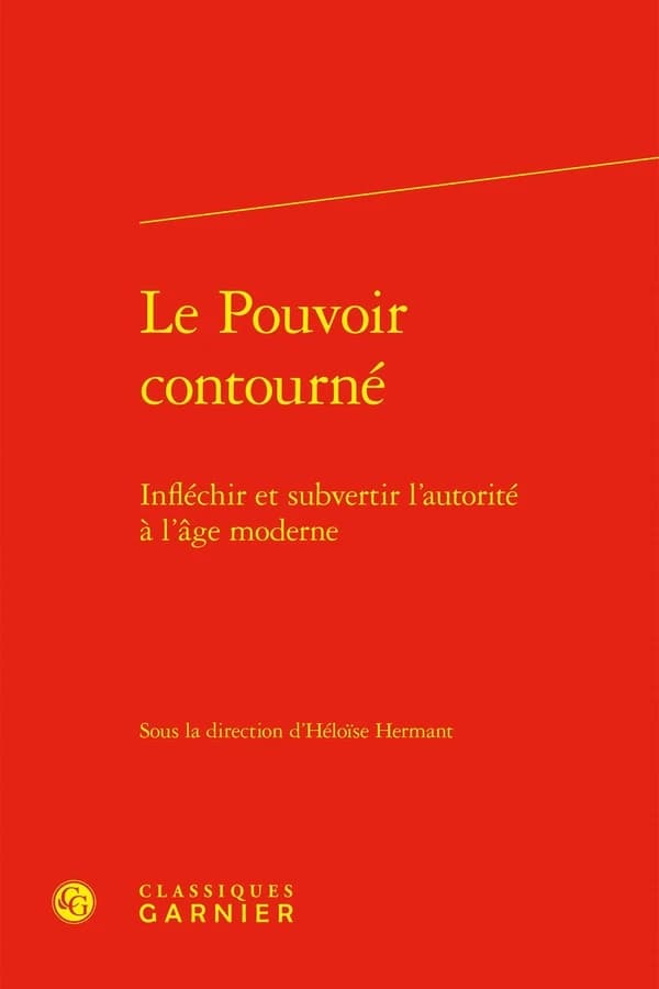 Le pouvoir contourné : infléchir et subvertir l'autorité à l'âge moderne