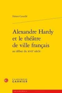 Alexandre Hardy et le théâtre de ville français au début du XVIIe siècle