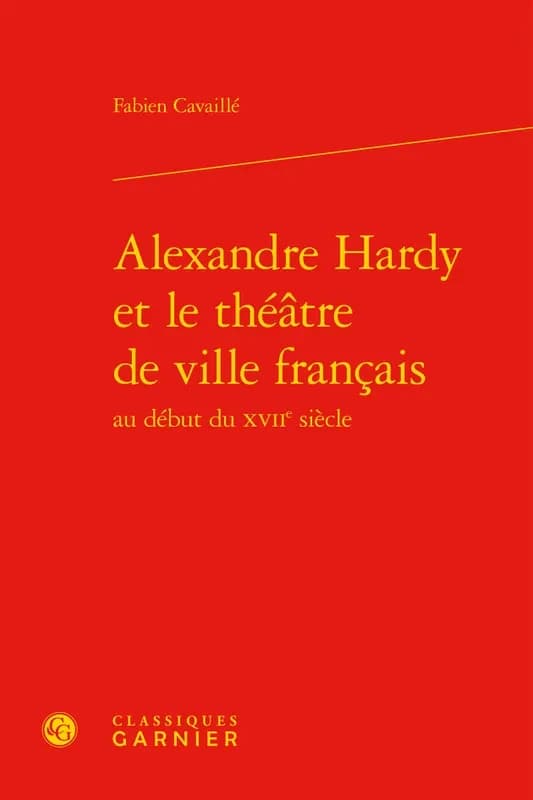 Alexandre Hardy et le théâtre de ville français au début du XVIIe siècle