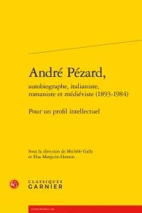 André Pézard, autobiographe, italianiste, romaniste et médiéviste, 1893-1984 : pour un profil intellectuel