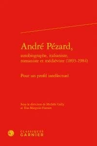 André Pézard, autobiographe, italianiste, romaniste et médiéviste, 1893-1984 : pour un profil intellectuel