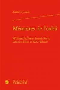 Mémoires de l'oubli : William Faulkner, Joseph Roth, Georges Perec et W. G. Sebald