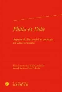 Philia et dikè : aspects du lien social et politique en Grèce ancienne : [actes des conférences prononcées dans le cadre du séminaire international sur Aristote, Philia, dikè, en 2008-2010]