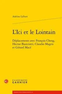 L'ici et le lointain : déplacements avec François Cheng, Hector Bianciotti, Claudio Magris et Gérard Macé