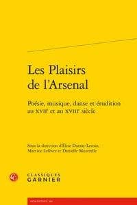 Les plaisirs de l'Arsenal : poésie, musique, danse et érudition au XVIIe et au XVIIIe siècle : [actes des Journées d'études Les plaisirs de l'Arsenal tenues à la Bibliothèque de l'Arsenal (BnF), Paris, printemps et automne 2013]