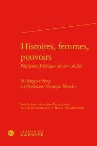Histoires, femmes, pouvoirs : péninsule Ibérique, IXe-XVe siècle : mélanges offerts au professeur Georges Martin
