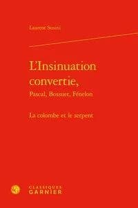L'insinuation convertie : Pascal, Bossuet, Fénelon : la colombe et le serpent