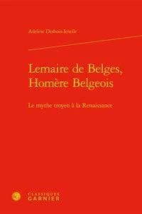 Lemaire de Belges, Homère Belgeois : le mythe troyen à la Renaissance