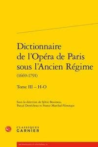 Dictionnaire de l'Opéra de Paris sous l'Ancien Régime, 1669-1791. Tome III, H-O