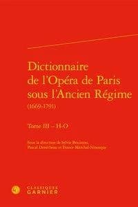 Dictionnaire de l'Opéra de Paris sous l'Ancien Régime, 1669-1791. Tome III, H-O