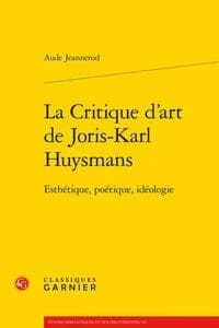 La critique d'art de Joris-Karl Huysmans : esthétique, poétique, idéologie