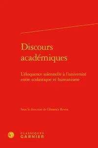 Discours académiques : l'éloquence solennelle à l'université entre scolastique et humanisme : [actes du Colloque Le discours académique en Europe, de la scolastique à l'humanisme, organisé du 10 au 11 mars 2017 à Paris]