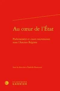 Au coeur de l'État : parlement(s) et cours souveraines sous l'Ancien régime
