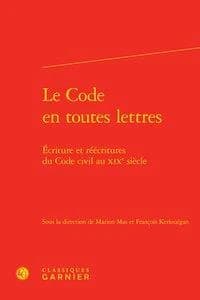 Le Code en toutes lettres : écriture et réécritures du Code civil au XIXe siècle : [actes de la journée d'études interdisciplinaire Le style du Code civil, 12 février 2015, Centre de ressources Jacques-Seebacher de l'Université Paris-Diderot-Paris 7]
