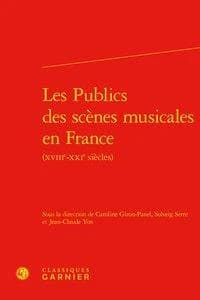 Les publics des scènes musicales en France : (XVIIIe-XXIe siècles) : [actes du colloque organisé du 4 au 6 décembre 2014 à l'Opéra-Comique, Paris]