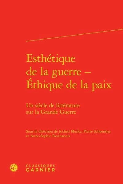 Esthétique de la guerre, éthique de la paix : un siècle de littérature sur la Grande guerre