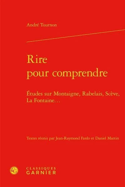 Rire pour comprendre : études sur Montaigne, Rabelais, Scève, La Fontaine