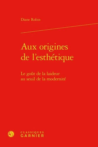 Aux origines de l'esthétique : le goût de la laideur au seuil de la modernité