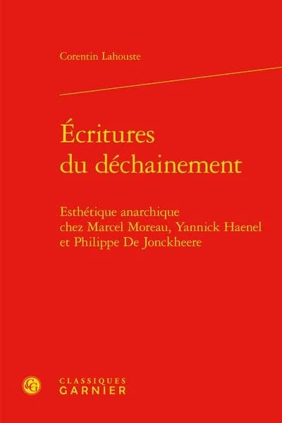 Écritures du déchaînement : esthétique anarchique chez Marcel Moreau, Yannick Haenel et Philippe De Jonckheere