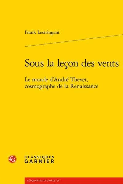 Sous la leçon des vents : le monde d'André Thevet, cosmographe de la Renaissance (2e éd. mise à jour et augmentée) Frank Lestringant