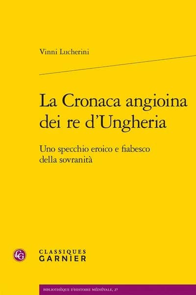 La cronaca angioina dei re d'Ungheria : uno specchio eroico e fiabesco della sovranità
