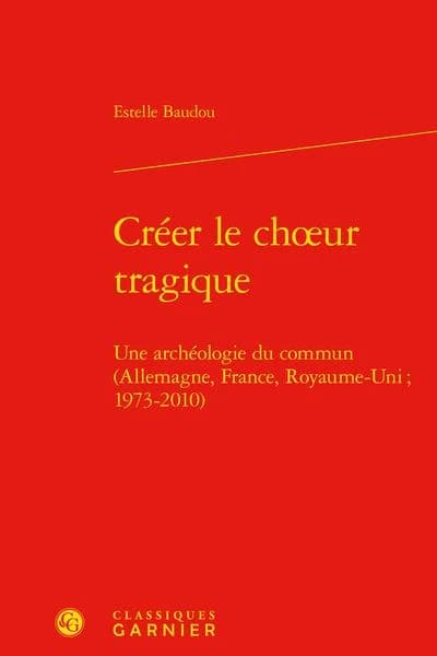 Créer le choeur tragique : une archéologie du commun (Allemagne, France, Royaume-Uni, 1973-2010)