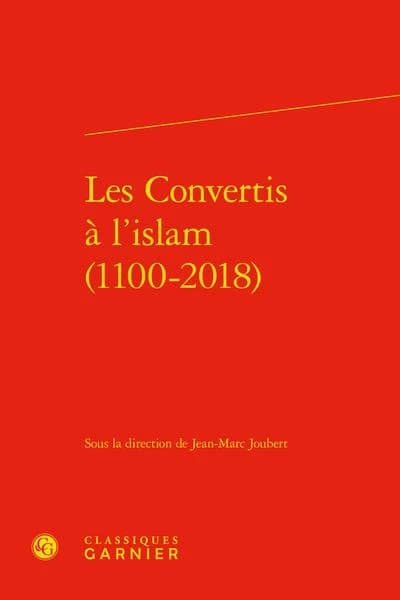 Les convertis à l'islam, 1100-2018 : [actes du colloque Les convertis à l'islam, La Roche-sur-Yon, 15 et 16 mars 2018]