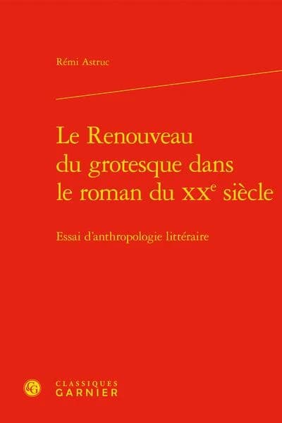 Le Renouveau Du Grotesque Dans Le Roman Du Xxe Siecle : Essai d'Anthropologie Litteraire