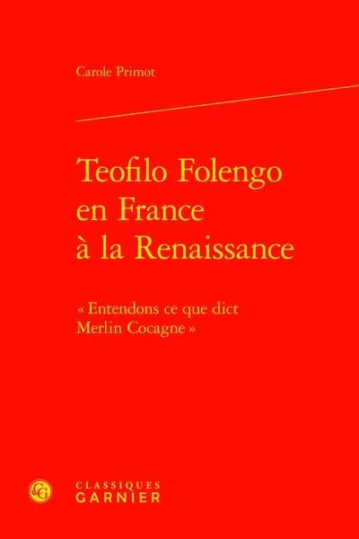 Teofilo Folengo en France à la Renaissance : "Entendons ce que dict Merlin Cocagne"