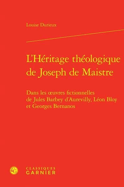 L'héritage théologique de Joseph de Maistre : dans les oeuvres fictionnelles de Jules Barbey d'Aurevilly, Léon Bloy et Georges Bernanos