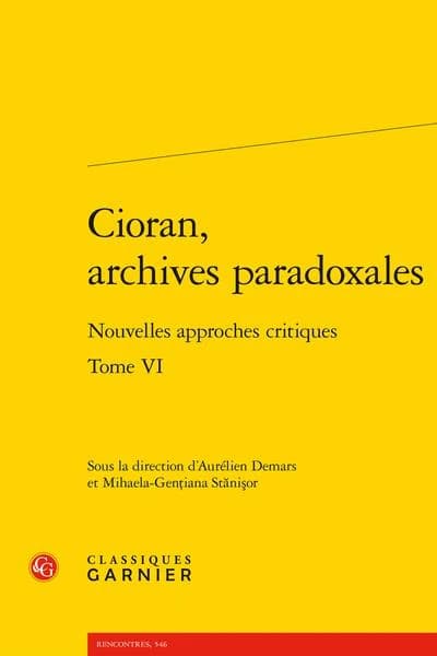 Cioran, archives paradoxales. Tome VI : nouvelles approches critiques