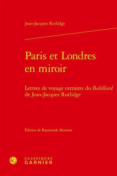 Paris et Londres en miroir : lettres de voyage extraites du "Babillard" de Jean-Jacques Rutlidge