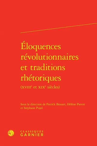 Éloquences révolutionnaires et traditions rhétoriques : XVIIIe et XIXe siècles