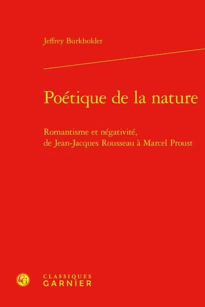 Poétique de la nature : romantisme et négativité de Jean-Jacques Rousseau à Marcel Proust