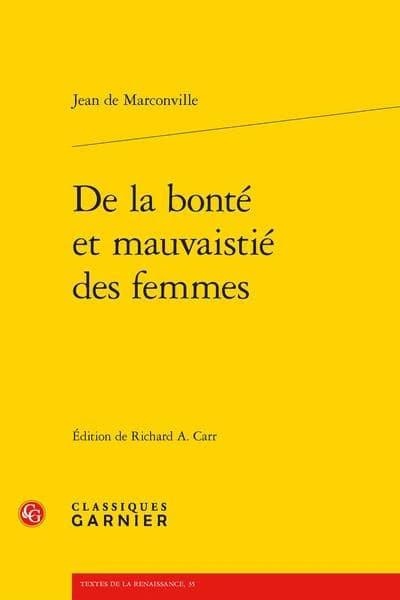 De la bonté et mauvaistié des femmes ([Reproduction en fac-similé]) Jean de Marconville ; édition critique par Richard A. Carr