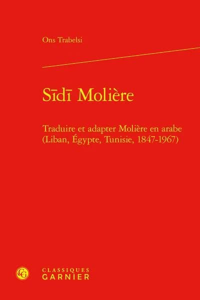 Sīdī Molière : traduire et adapter Molière en arabe : Liban, Égypte, Tunisie, 1847-1967