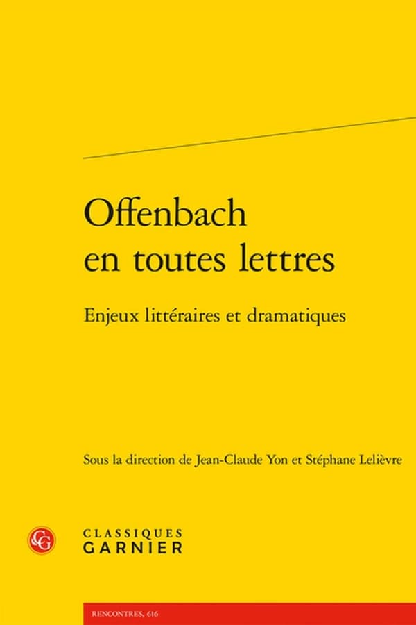 Offenbach en toutes lettres : enjeux littéraires et dramatiques : [actes du colloque international, Paris, Sorbonne université, 17-18 octobre 2019]