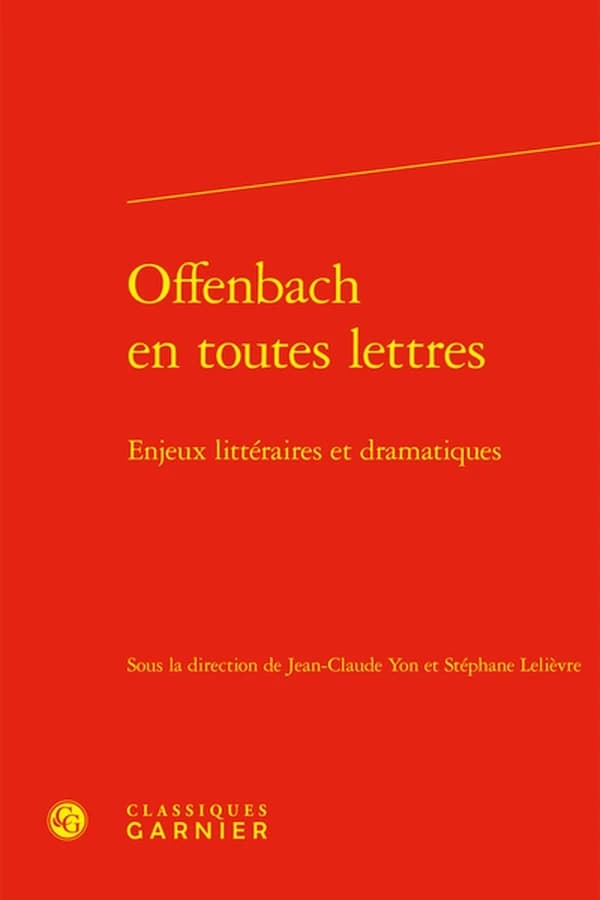Offenbach en toutes lettres : enjeux littéraires et dramatiques : [actes du colloque international, Paris, Sorbonne université, 17-18 octobre 2019]