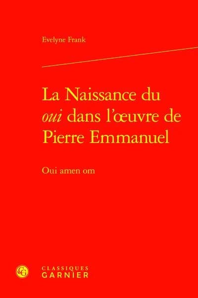 La naissance du oui dans l'oeuvre de Pierre Emmanuel : oui, amen, om ([Reproduction en fac-similé]) Évelyne Frank