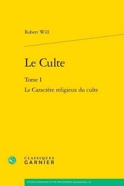 Le culte. Tome I, Le caractère religieux du culte ([Reproduction en fac-similé]) Robert Will