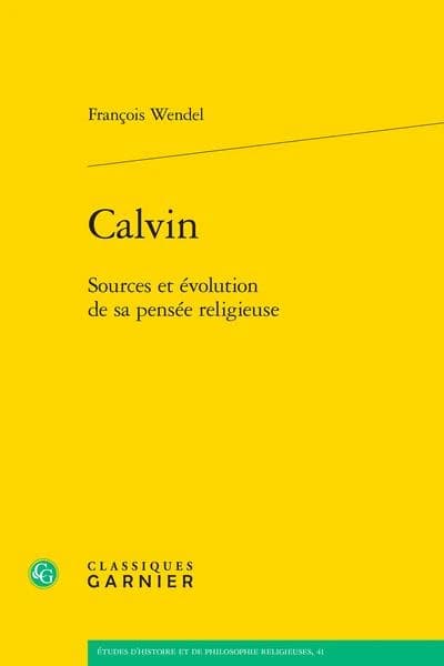 Calvin : sources et évolution de sa pensée religieuse ([Reproduction en fac-similé]) François Wendel