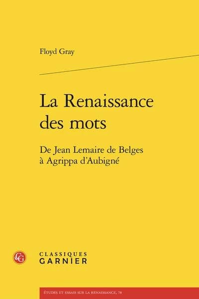 La renaissance des mots : de Jean Lemaire de Belges à Agrippa d'Aubigné