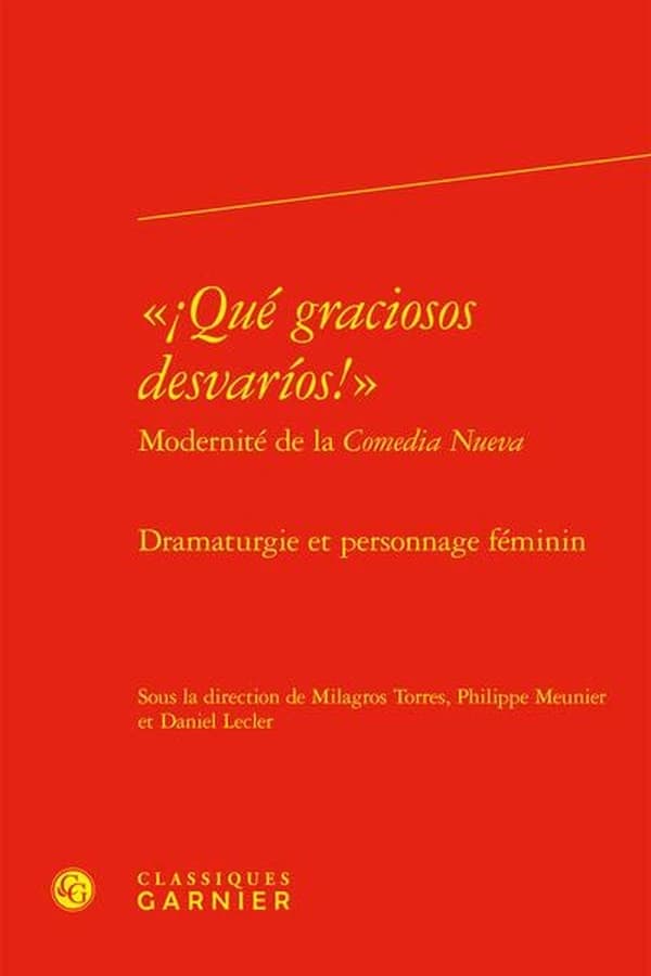 "¡ Qué graciosos desvaríos !" : modernité de la comedia nueva : dramaturgie et personnage féminin