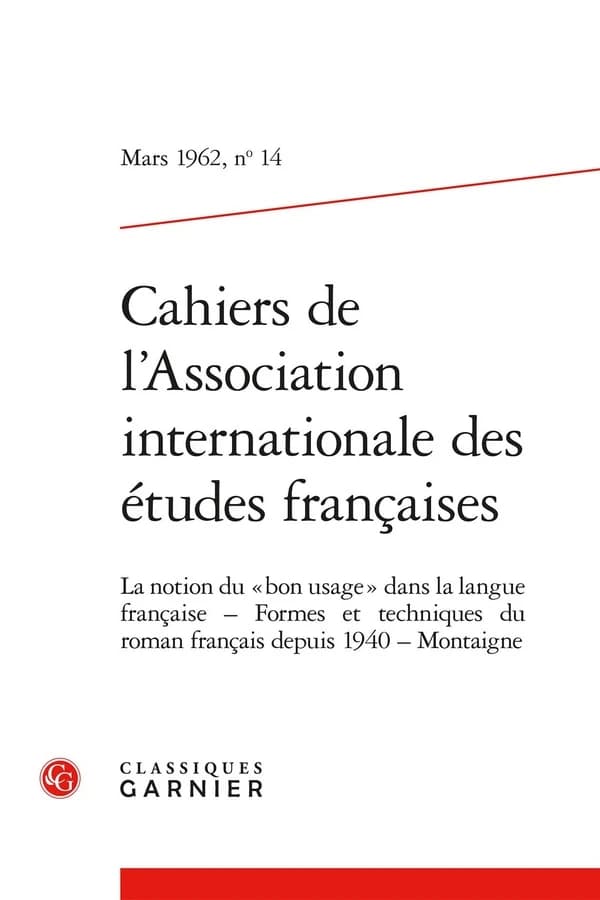 Cahiers de l'Association Internationale des Études Françaises n.14 : La notion du "bon usage" dans la langue française ; Formes et techniques du roman français depuis 1940 ; Montaigne